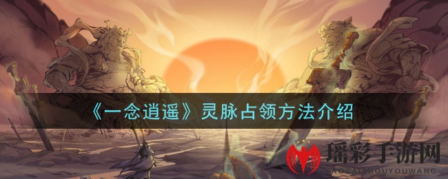 《一念逍遥》灵脉占领方法介绍