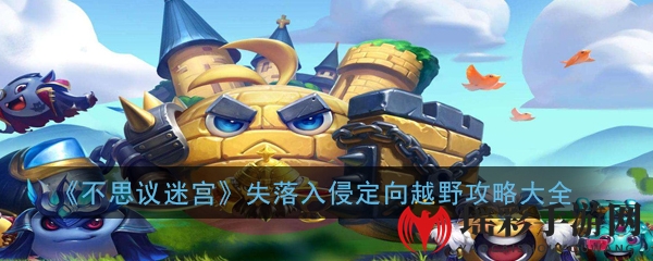 《不思议迷宫》失落入侵定向越野攻略大全
